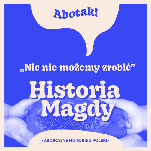 
„Nic nie możemy zrobić”
Historia Magdy

ABORCYJNE HISTORIE Z POLSKI 